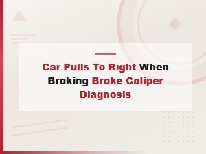 Car Pulls to Right When Braking: Brake Caliper Diagnosis Guide