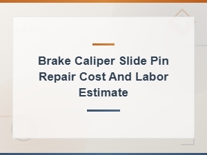 Brake Caliper Slide Pin Repair Cost and Labor Estimate Guide