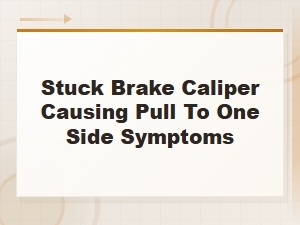 Stuck Brake Caliper Causing Pull to One Side Symptoms
