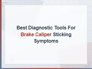 Best Diagnostic Tools for Brake Caliper Sticking Symptoms