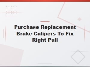 Buy Replacement Brake Calipers to Fix Right Pull Caused by Sticking Caliper