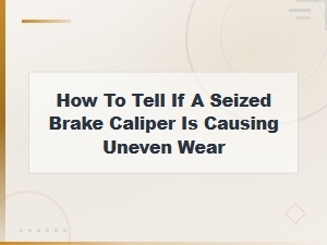 Signs a Seized Brake Caliper Is Causing Uneven Wear