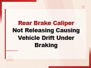 Rear Brake Caliper Not Releasing Causing Vehicle Drift Under Braking